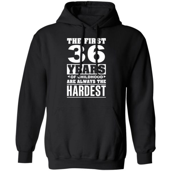 The First 36 Years Of Childhood Are Always The Hardest T-Shirts, Hoodies, Sweater 10