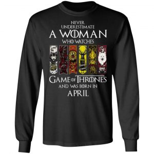 A Woman Who Watches Game Of Thrones And Was Born In April T-Shirts, Hoodies, Sweater 6