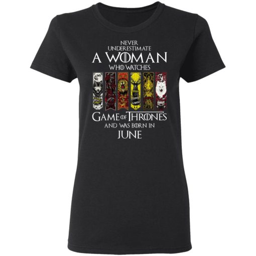 A Woman Who Watches Game Of Thrones And Was Born In June T-Shirts, Hoodies, Sweater 5