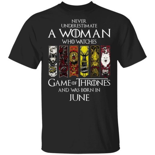 A Woman Who Watches Game Of Thrones And Was Born In June T-Shirts, Hoodies, Sweater 1