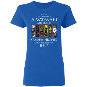 A Woman Who Watches Game Of Thrones And Was Born In June T-Shirts, Hoodies, Sweater 20