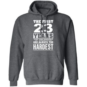 The First 23 Years Of Childhood Are Always The Hardest T-Shirts, Hoodies, Sweater 24
