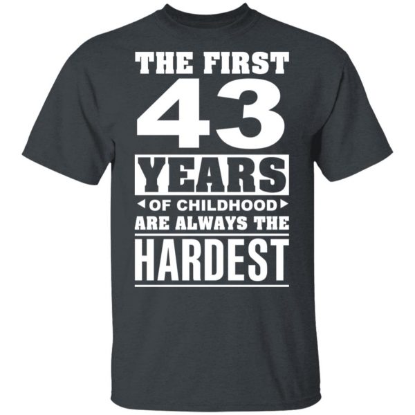 The First 43 Years Of Childhood Are Always The Hardest T-Shirts, Hoodies, Sweater 2