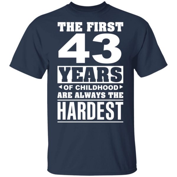 The First 43 Years Of Childhood Are Always The Hardest T-Shirts, Hoodies, Sweater 3