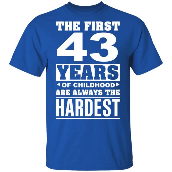 The First 43 Years Of Childhood Are Always The Hardest T-Shirts, Hoodies, Sweater 4