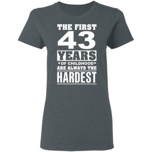 The First 43 Years Of Childhood Are Always The Hardest T-Shirts, Hoodies, Sweater 18