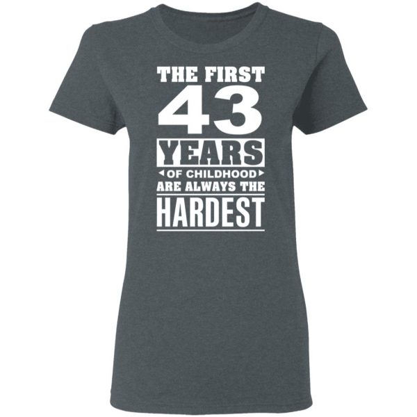 The First 43 Years Of Childhood Are Always The Hardest T-Shirts, Hoodies, Sweater 6