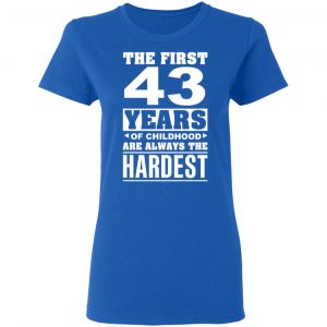 The First 43 Years Of Childhood Are Always The Hardest T-Shirts, Hoodies, Sweater 20