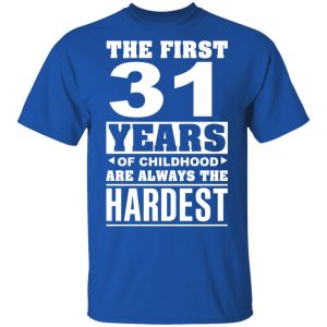 The First 31 Years Of Childhood Are Always The Hardest T-Shirts, Hoodies, Sweater 16