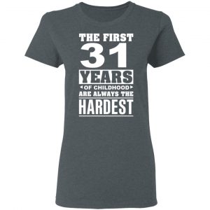 The First 31 Years Of Childhood Are Always The Hardest T-Shirts, Hoodies, Sweater 18