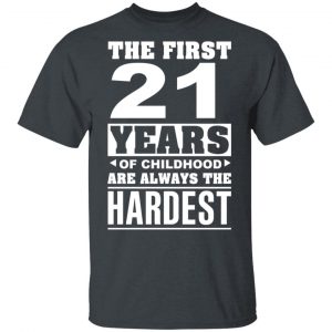 The First 21 Years Of Childhood Are Always The Hardest T-Shirts, Hoodies, Sweater Age 2