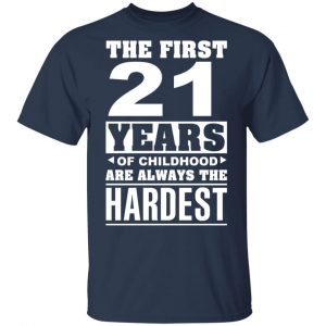 The First 21 Years Of Childhood Are Always The Hardest T-Shirts, Hoodies, Sweater 15