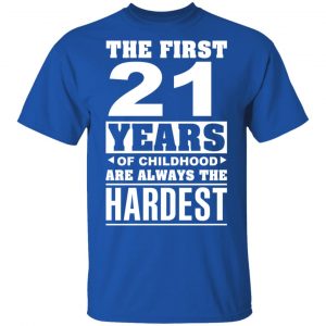 The First 21 Years Of Childhood Are Always The Hardest T-Shirts, Hoodies, Sweater 16