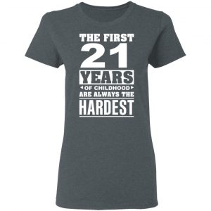 The First 21 Years Of Childhood Are Always The Hardest T-Shirts, Hoodies, Sweater 18