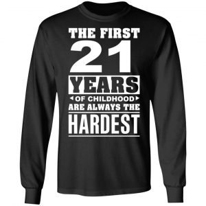 The First 21 Years Of Childhood Are Always The Hardest T-Shirts, Hoodies, Sweater 21