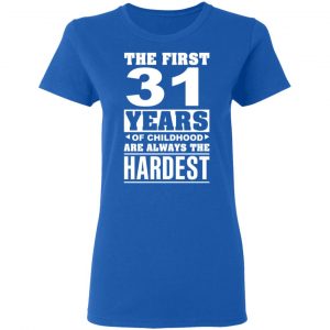 The First 31 Years Of Childhood Are Always The Hardest T-Shirts, Hoodies, Sweater 20