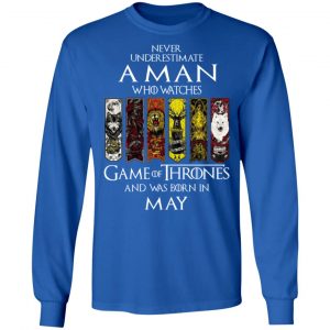 A Man Who Watches Game Of Thrones And Was Born In May T-Shirts, Hoodies, Sweater 18