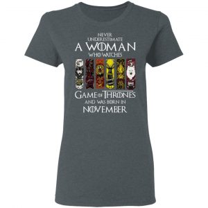A Woman Who Watches Game Of Thrones And Was Born In November T-Shirts, Hoodies, Sweater 18