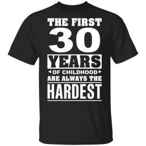 The First 30 Years Of Childhood Are Always The Hardest T-Shirts, Hoodies, Sweater Age
