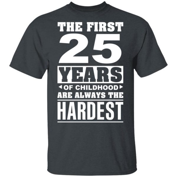 The First 25 Years Of Childhood Are Always The Hardest T-Shirts, Hoodies, Sweater 1