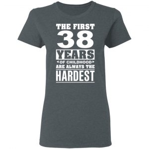 The First 38 Years Of Childhood Are Always The Hardest T-Shirts, Hoodies, Sweater 18