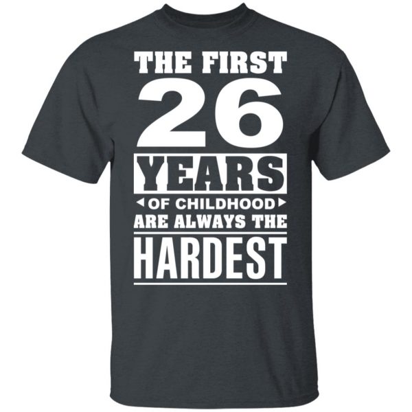 The First 26 Years Of Childhood Are Always The Hardest T-Shirts, Hoodies, Sweater 1