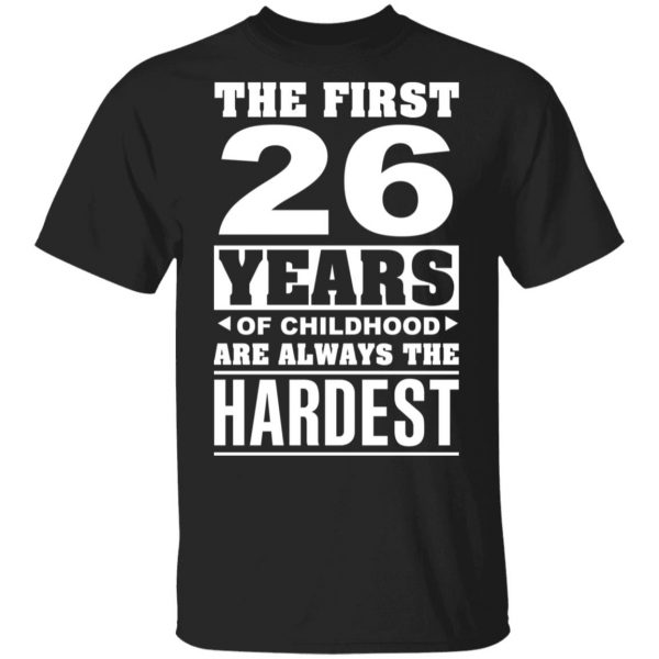 The First 26 Years Of Childhood Are Always The Hardest T-Shirts, Hoodies, Sweater 4