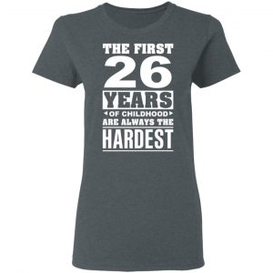 The First 26 Years Of Childhood Are Always The Hardest T-Shirts, Hoodies, Sweater 18