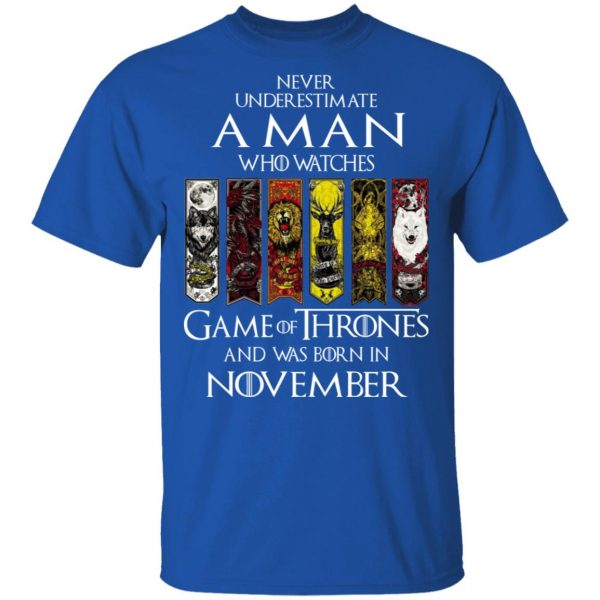 A Man Who Watches Game Of Thrones And Was Born In November T-Shirts, Hoodies, Sweater Game Of Thrones 6
