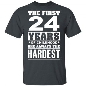 The First 24 Years Of Childhood Are Always The Hardest T-Shirts, Hoodies, Sweater Age 2