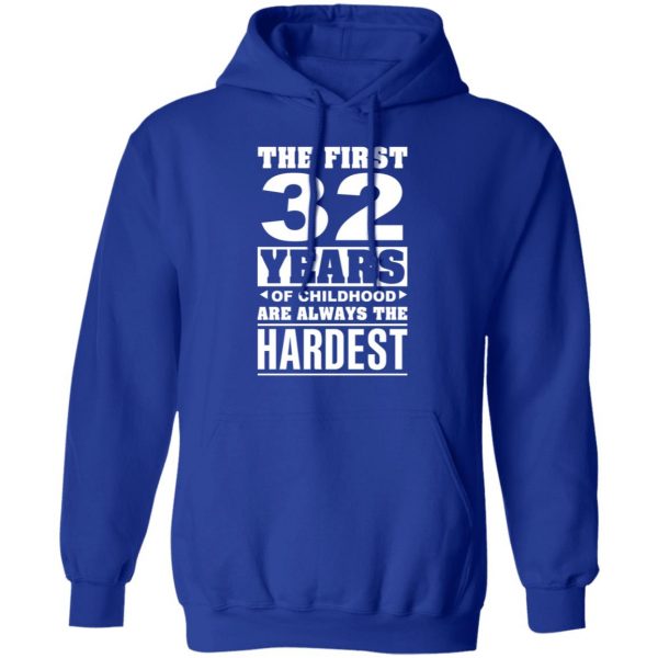 The First 32 Years Of Childhood Are Always The Hardest T-Shirts, Hoodies, Sweater 13