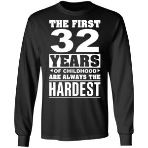 The First 32 Years Of Childhood Are Always The Hardest T-Shirts, Hoodies, Sweater 21