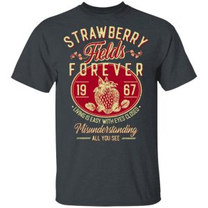 Strawberry Fields Forever 1967 Living Is Easy With Eyes Closed T-Shirts, Hoodies, Sweater 14