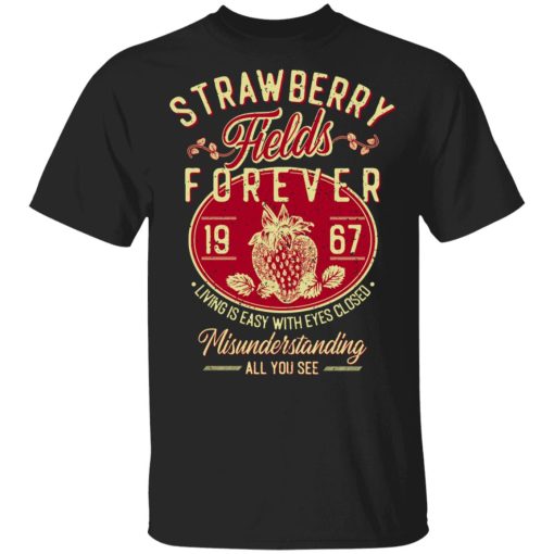 Strawberry Fields Forever 1967 Living Is Easy With Eyes Closed T-Shirts, Hoodies, Sweater