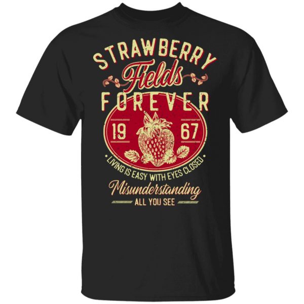 Strawberry Fields Forever 1967 Living Is Easy With Eyes Closed T-Shirts, Hoodies, Sweater 1