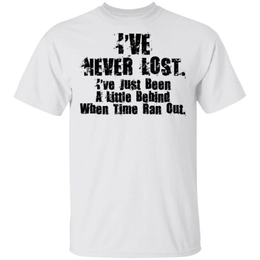 I've Never Lost I've Just Been A Little Behind When Time Ran Out T-Shirts, Hoodies, Sweater - Image 2