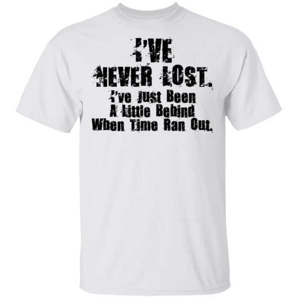 I've Never Lost I've Just Been A Little Behind When Time Ran Out T-Shirts, Hoodies, Sweater 2