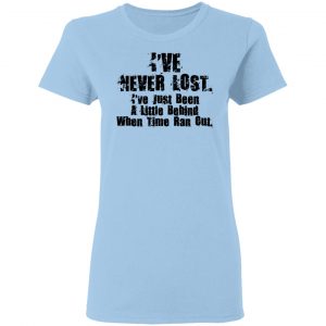 I've Never Lost I've Just Been A Little Behind When Time Ran Out T-Shirts, Hoodies, Sweater 15