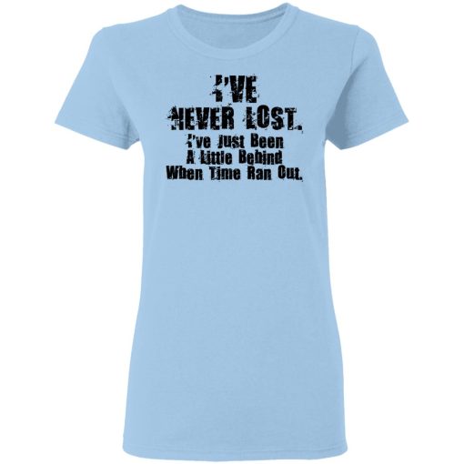 I've Never Lost I've Just Been A Little Behind When Time Ran Out T-Shirts, Hoodies, Sweater - Image 4