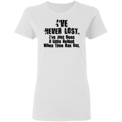 I've Never Lost I've Just Been A Little Behind When Time Ran Out T-Shirts, Hoodies, Sweater - Image 5