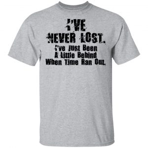 I've Never Lost I've Just Been A Little Behind When Time Ran Out T-Shirts, Hoodies, Sweater 14