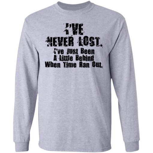 I've Never Lost I've Just Been A Little Behind When Time Ran Out T-Shirts, Hoodies, Sweater - Image 7