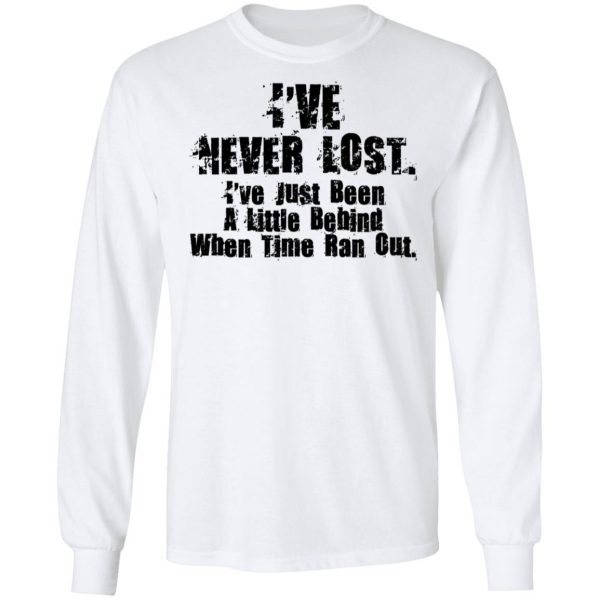I've Never Lost I've Just Been A Little Behind When Time Ran Out T-Shirts, Hoodies, Sweater 8