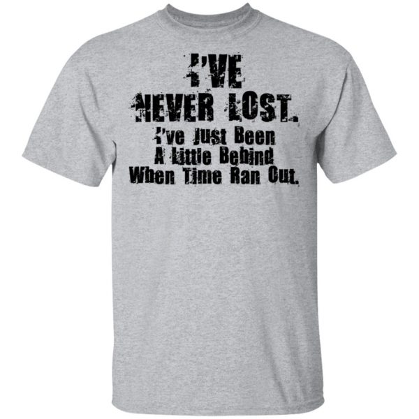 I've Never Lost I've Just Been A Little Behind When Time Ran Out T-Shirts, Hoodies, Sweater 3