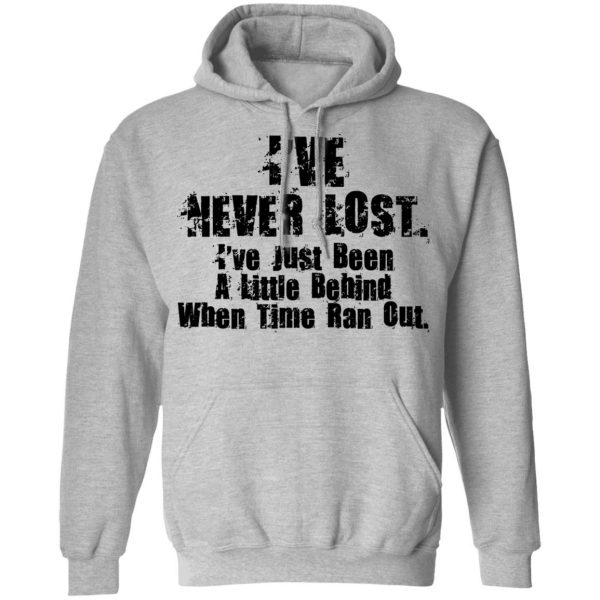 I've Never Lost I've Just Been A Little Behind When Time Ran Out T-Shirts, Hoodies, Sweater 10