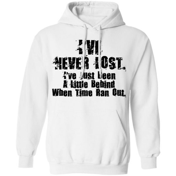 I've Never Lost I've Just Been A Little Behind When Time Ran Out T-Shirts, Hoodies, Sweater 11