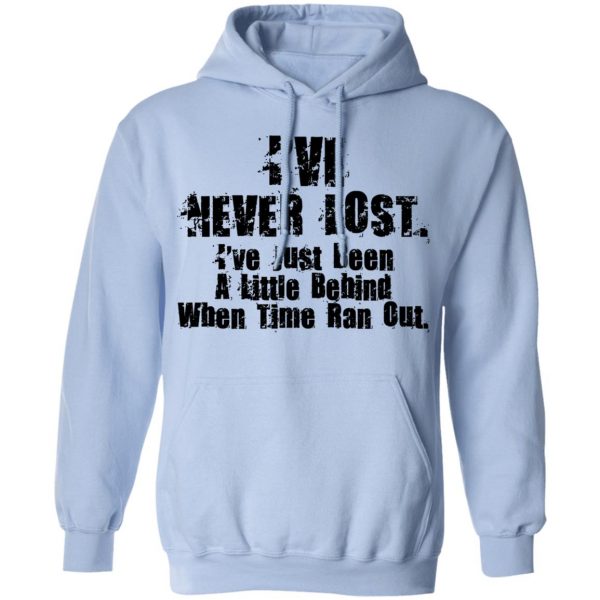 I've Never Lost I've Just Been A Little Behind When Time Ran Out T-Shirts, Hoodies, Sweater 12