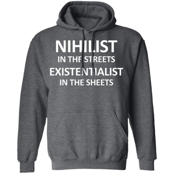 Nihilist In The Streets Existentialist In The Sheets T-Shirts, Hoodies, Sweater 12
