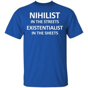 Nihilist In The Streets Existentialist In The Sheets T-Shirts, Hoodies, Sweater 16
