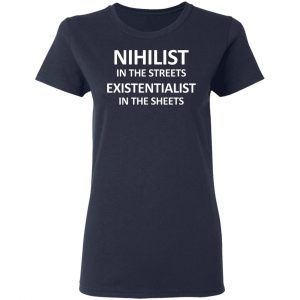 Nihilist In The Streets Existentialist In The Sheets T-Shirts, Hoodies, Sweater 19